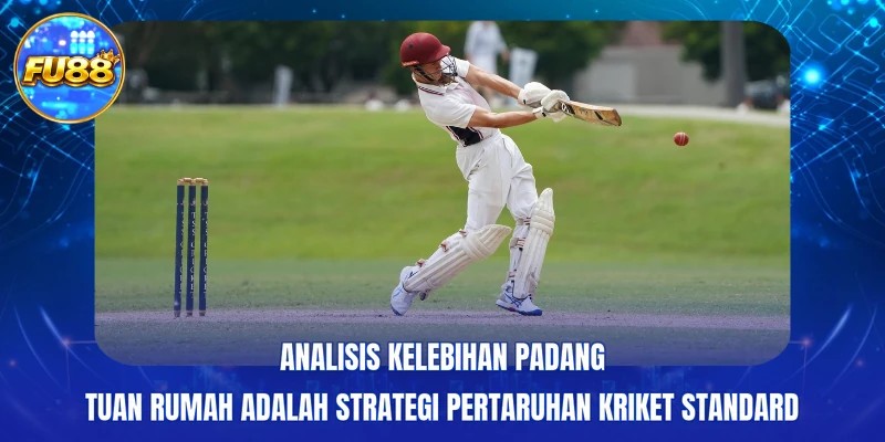Analisis kelebihan padang tuan rumah adalah Strategi pertaruhan Kriket standard