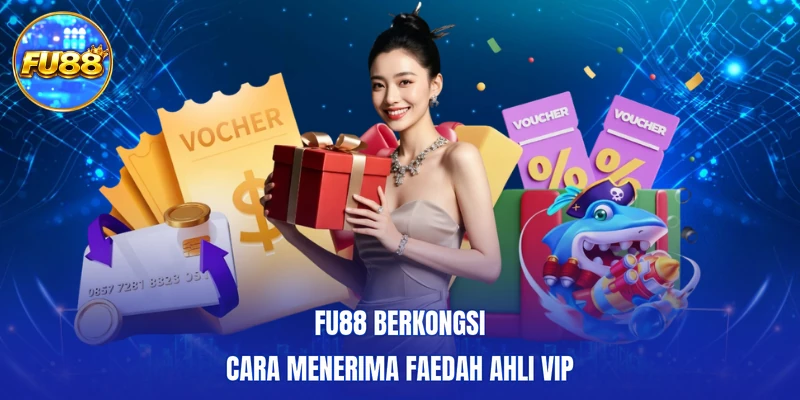 FU88 berkongsi cara menerima Faedah ahli VIP