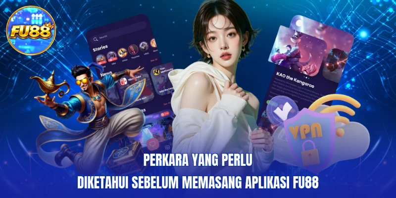 Perkara yang perlu diketahui sebelum memasang aplikasi FU88