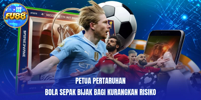 Petua Pertaruhan Bola Sepak Bijak Bagi Kurangkan Risiko