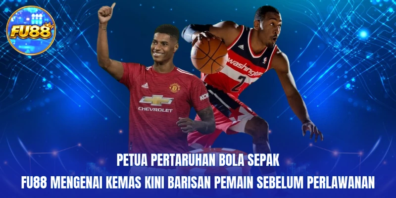 Petua pertaruhan bola sepak FU88 mengenai kemas kini barisan pemain sebelum perlawanan